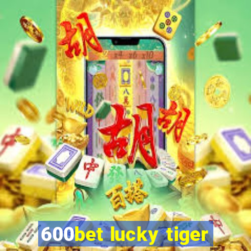 600bet lucky tiger